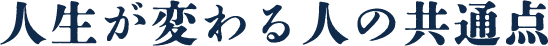 人生が変わる人の共通点